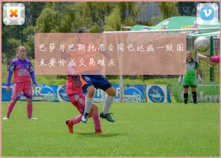 巴萨与巴斯托尼合同已达成一致国米要价成交易难点