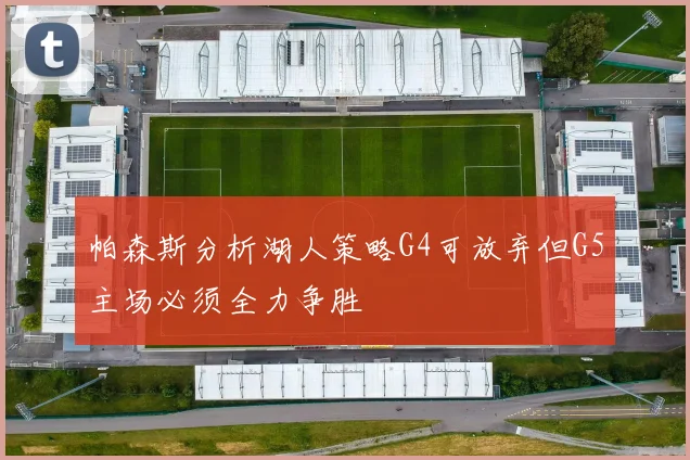 帕森斯分析湖人策略G4可放弃但G5主场必须全力争胜