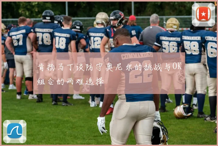 肯扬马丁谈防守奥尼尔的挑战与OK组合的两难选择